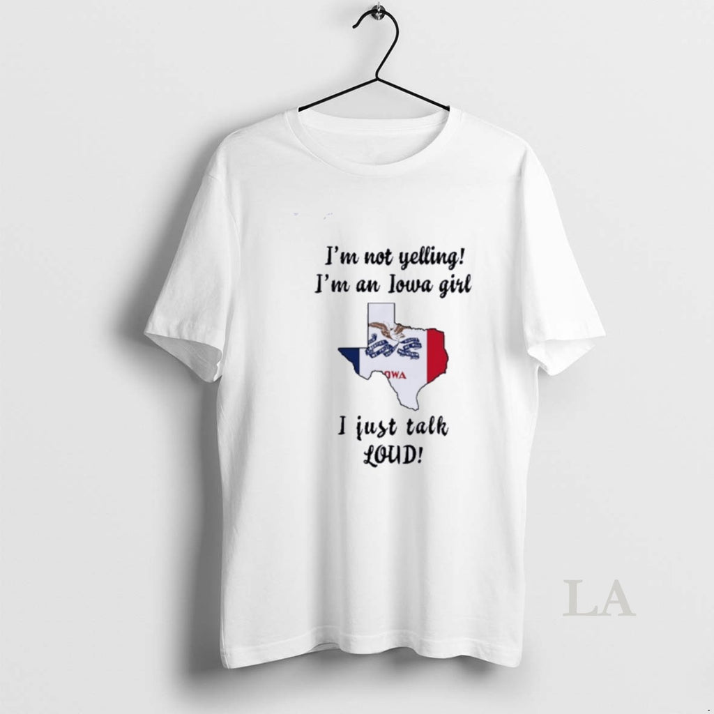 Original Texas Map Im Not Yelling Im An Iowa Girl I Just Talk Loud