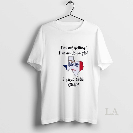 Original Texas Map Im Not Yelling Im An Iowa Girl I Just Talk Loud
