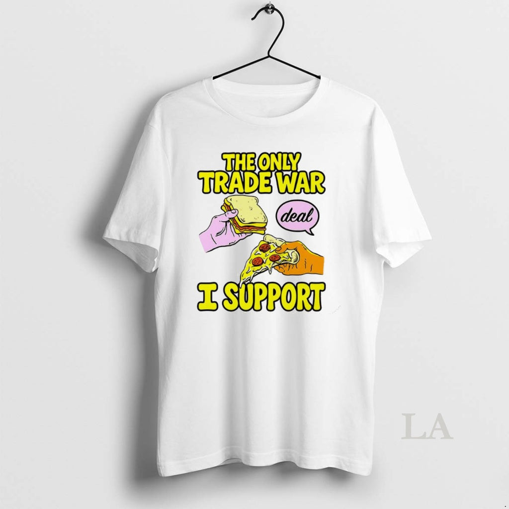 Original The Only Trade War Deal I Support Sandwich And Pizza