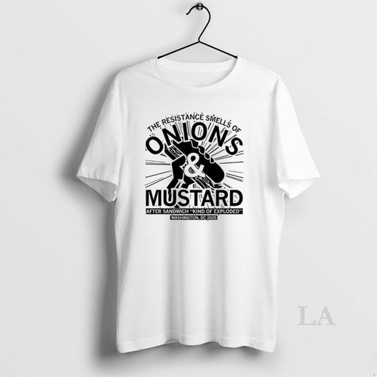 Original The Resistance Smells Of Onions And Mustard After Sandwich Kind Of Exploded 2025