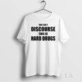 Original This Isnt Discourse This Is Hard Drugs