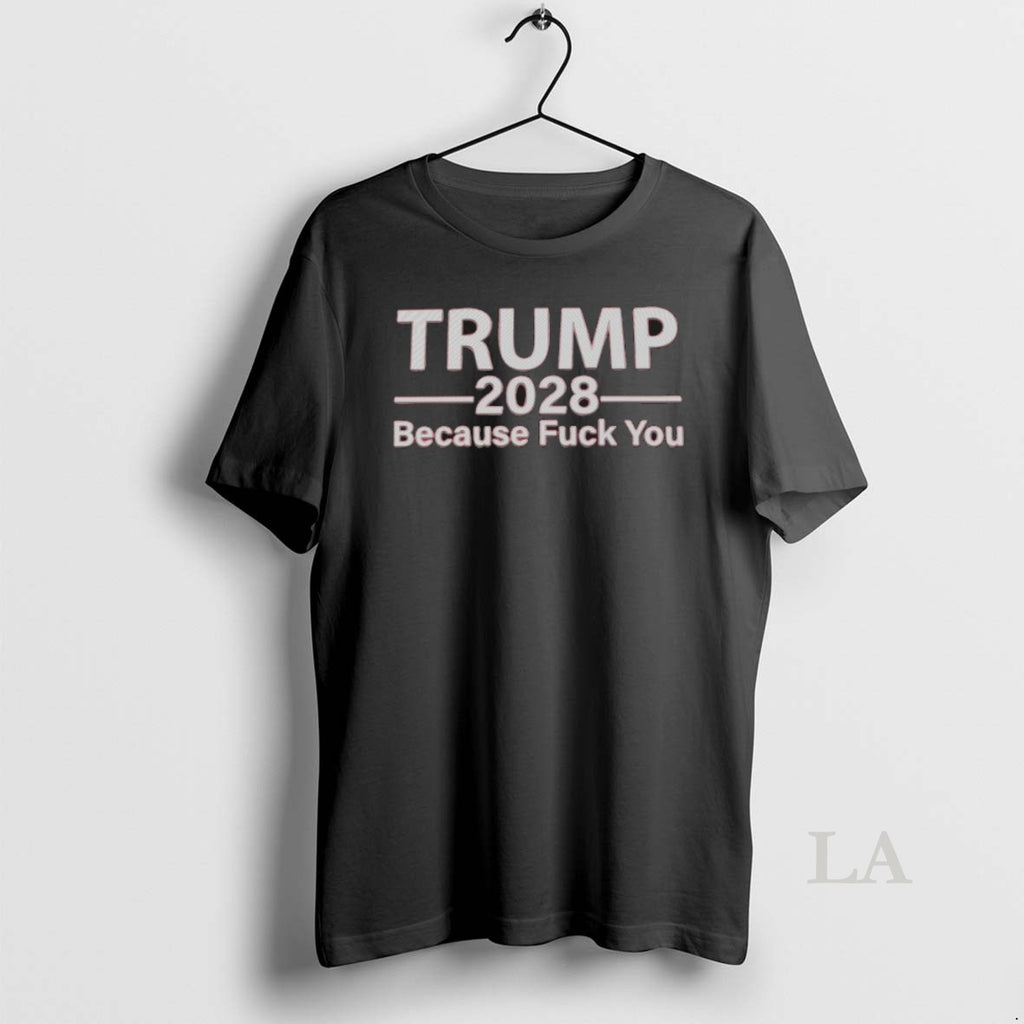 Original Trump 2028 Because Fuck You