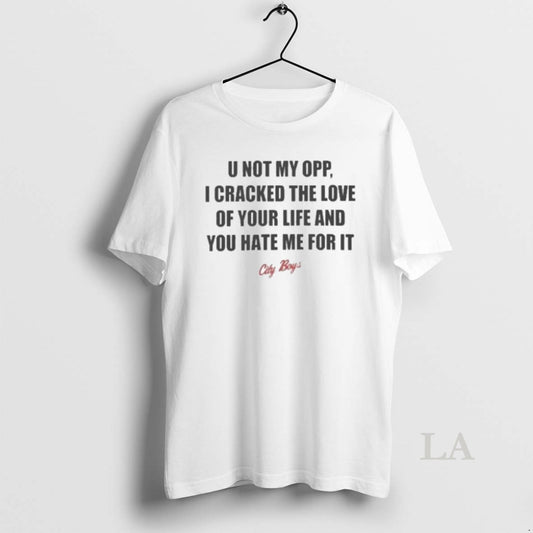 Original U Not My Opp I Cracked The Love Of Your Life And You Hate