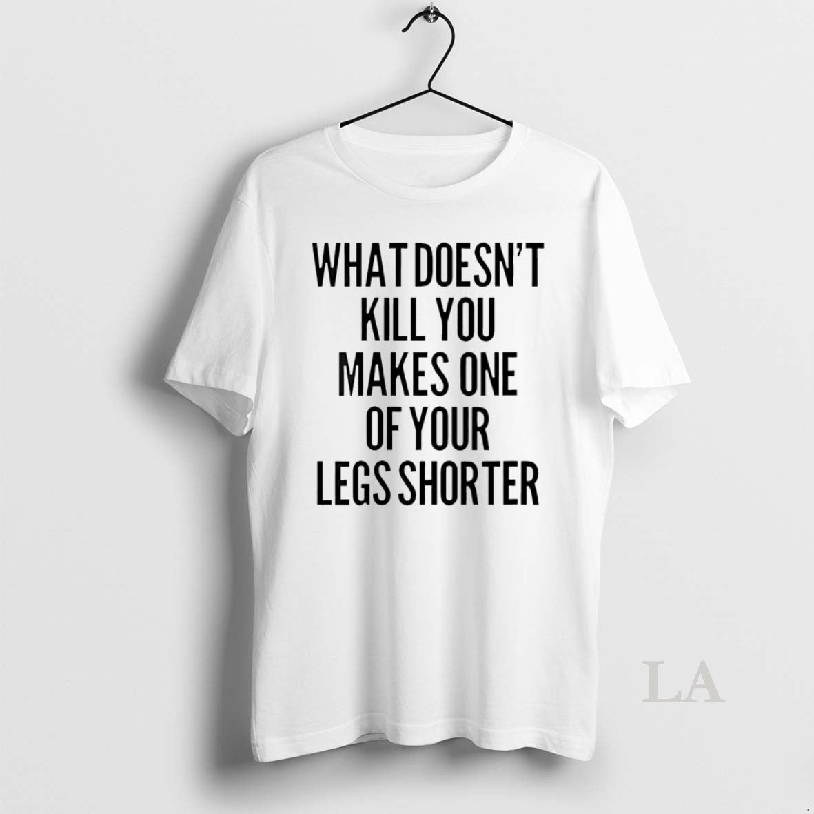 Original What Doesnt Kill You Makes One Of Your Legs Shorter