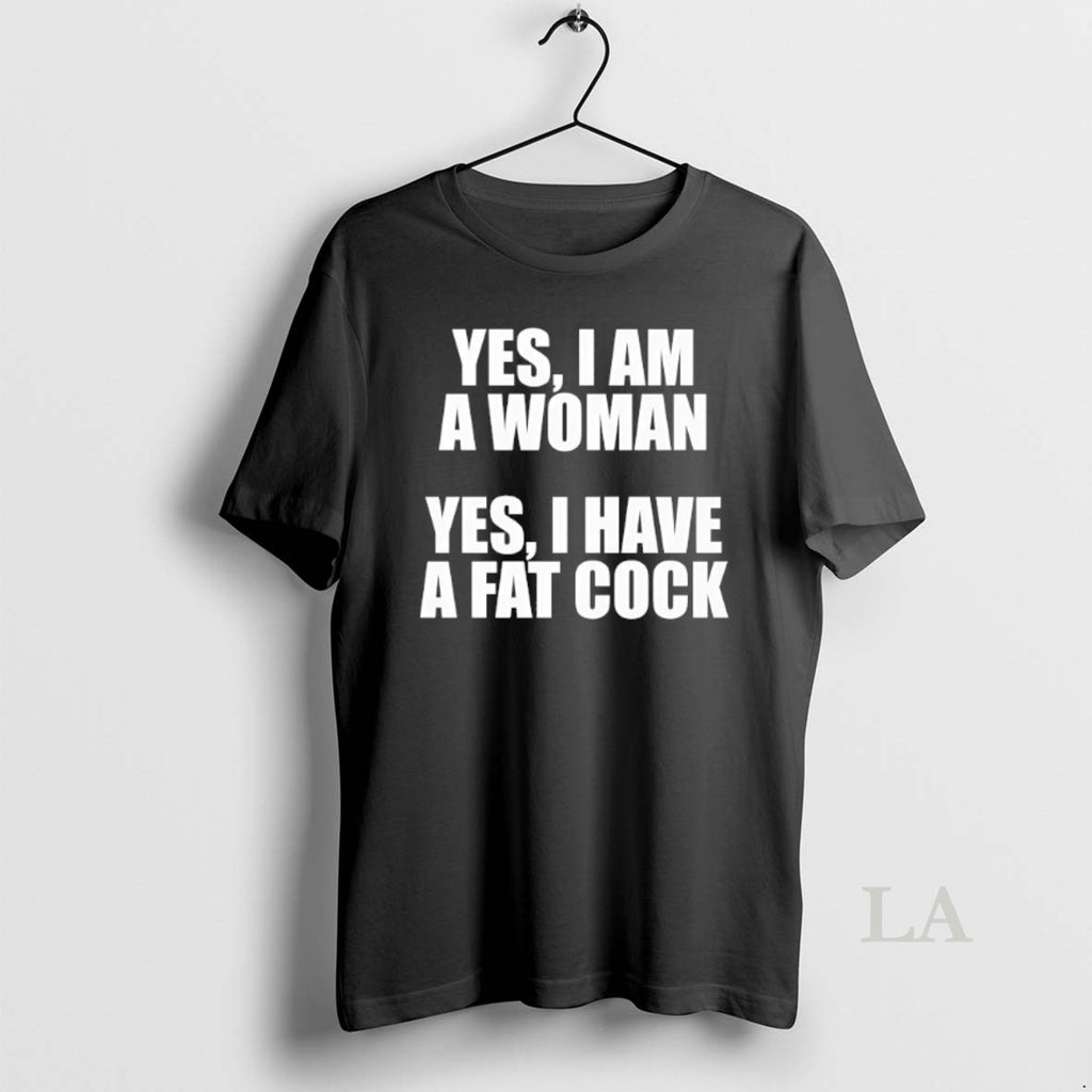 Original Yes I Am A Woman I Have A Fat Cock