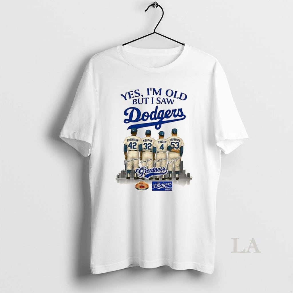 Original Yes Im Old But I Saw Los Angeles Dodgers Greatness Robinson Koufax Snider Drysdale