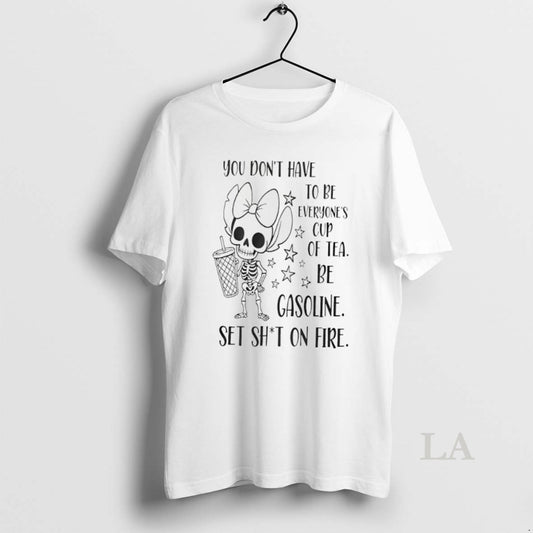 Original You Dont Have To Be Everyones Cup Of Tea Be Gasoline Skeleton