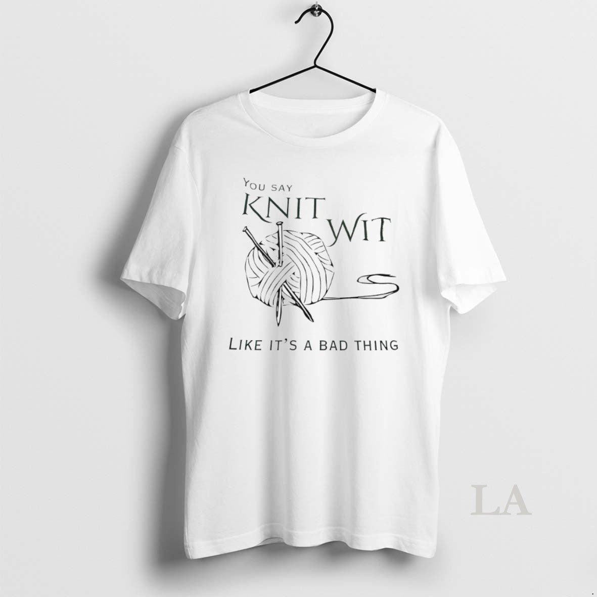 Original You Say Knit Wit Like Its A Bad Thing