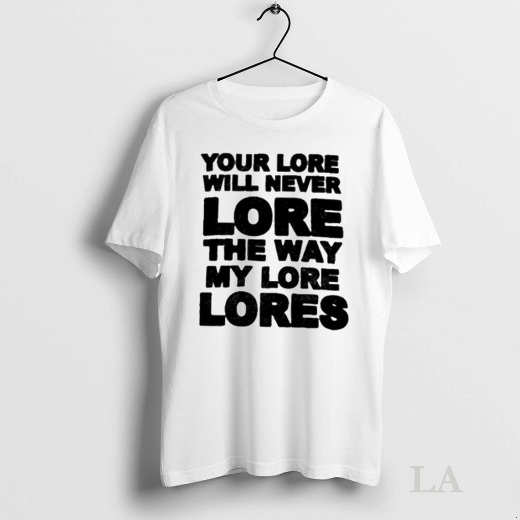 Original Your Lore Will Never Lope The Way My Lore Lores