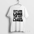 Original Your Lore Will Never Lope The Way My Lore Lores
