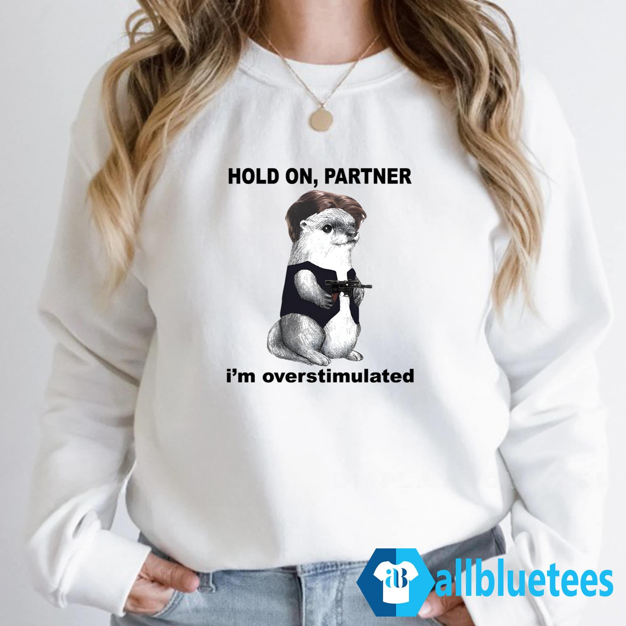 Otter Hold On Partner I’m Overstimulated Shirt