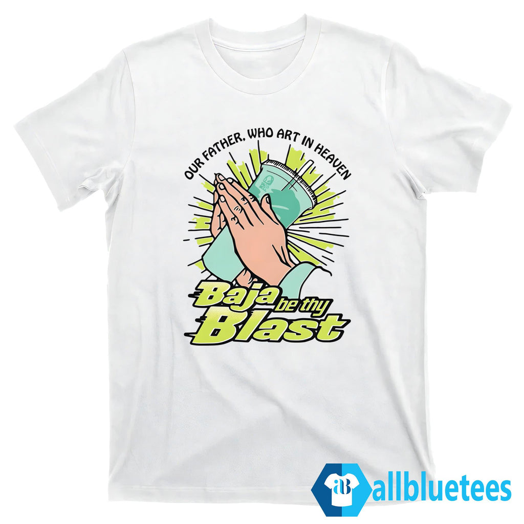 Our Father Who Art In Heaven Baja Be Thy Blast Shirt