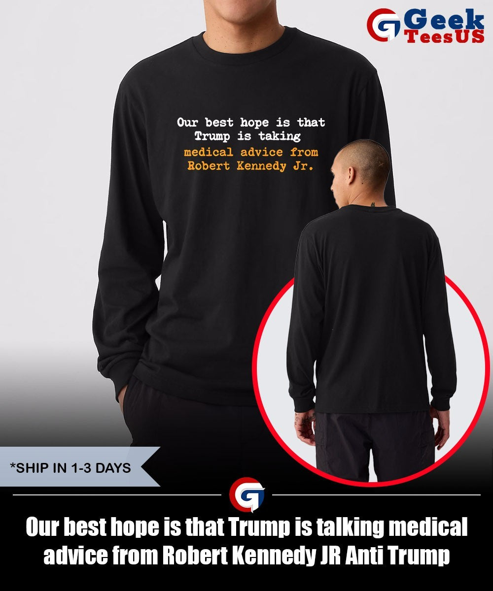 Our best hope is that Trump is talking medical advice from Robert Kennedy JR Anti Trump shirt