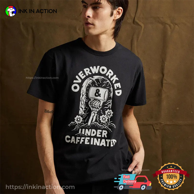 Over Worked And Under Caffeinated, Coffee Worker Gift Shirt