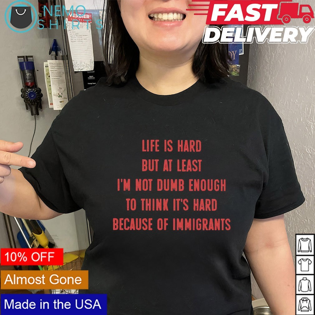 Life is hard but at least I’m not dumb enough shirt