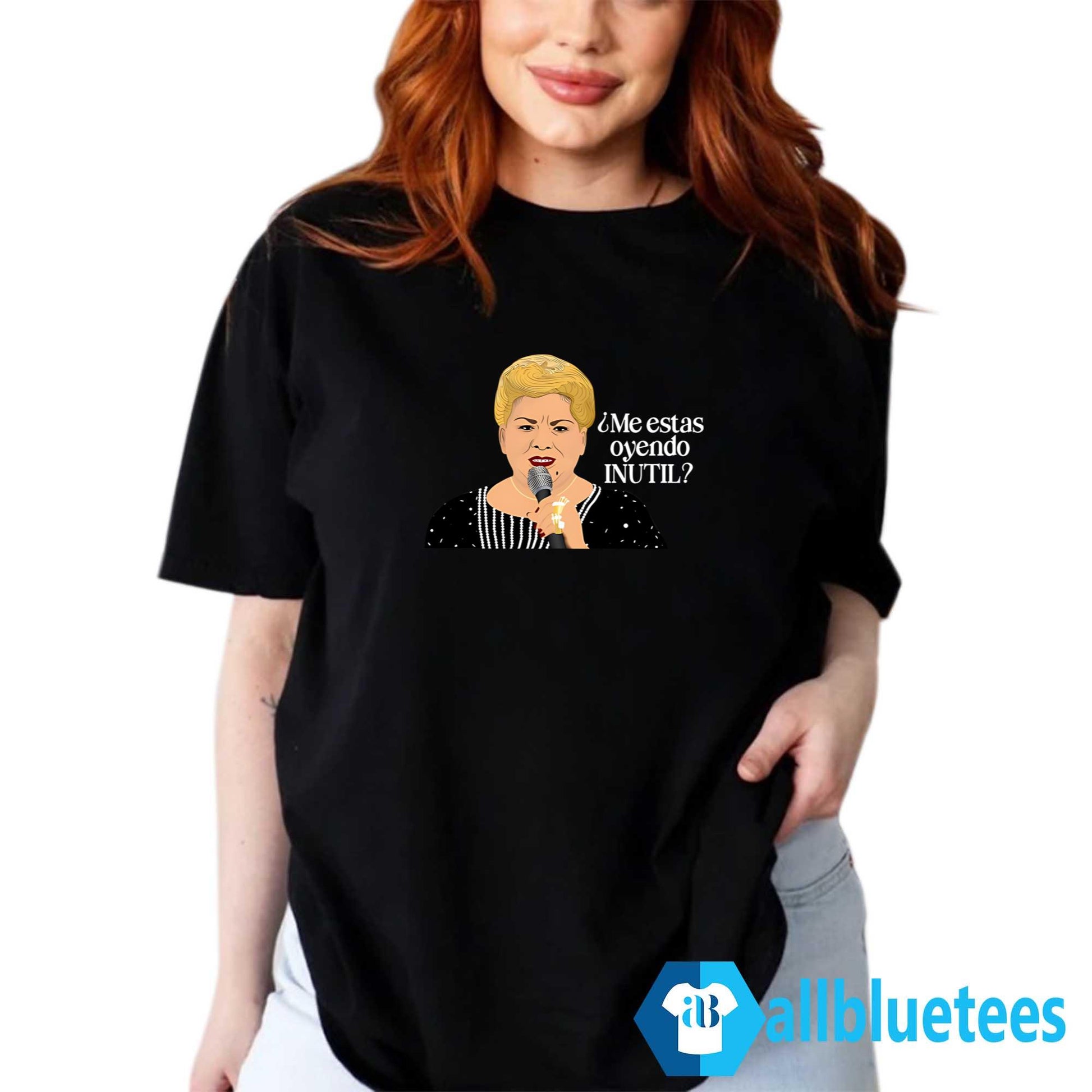 Paquita La Del Barrio Me estas Oyendo Inutil Shirt