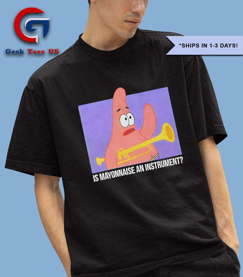 Patrick Star is Mayonnaise an instrument shirt