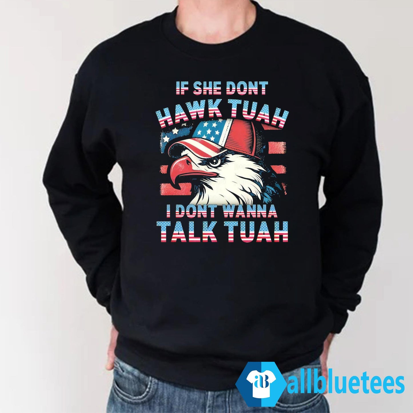 Patriotic Eagle If She Don’t Hawk Tuah I Don’t Wanna Talk Tuah Shirt