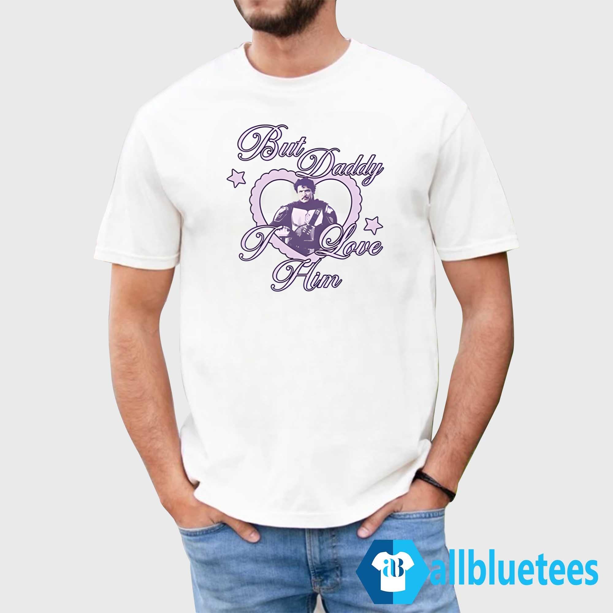 Pedro Pascal But Daddy I Love Him Shirt