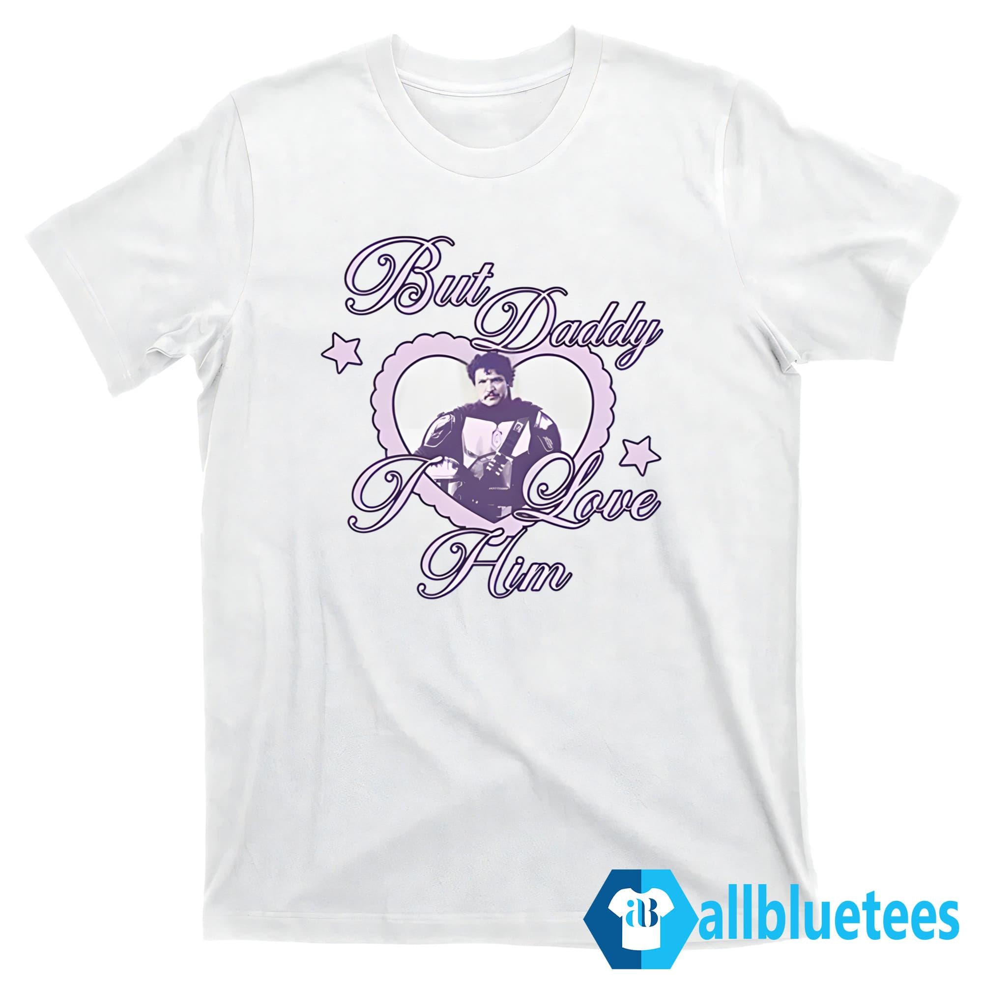 Pedro Pascal But Daddy I Love Him Shirt