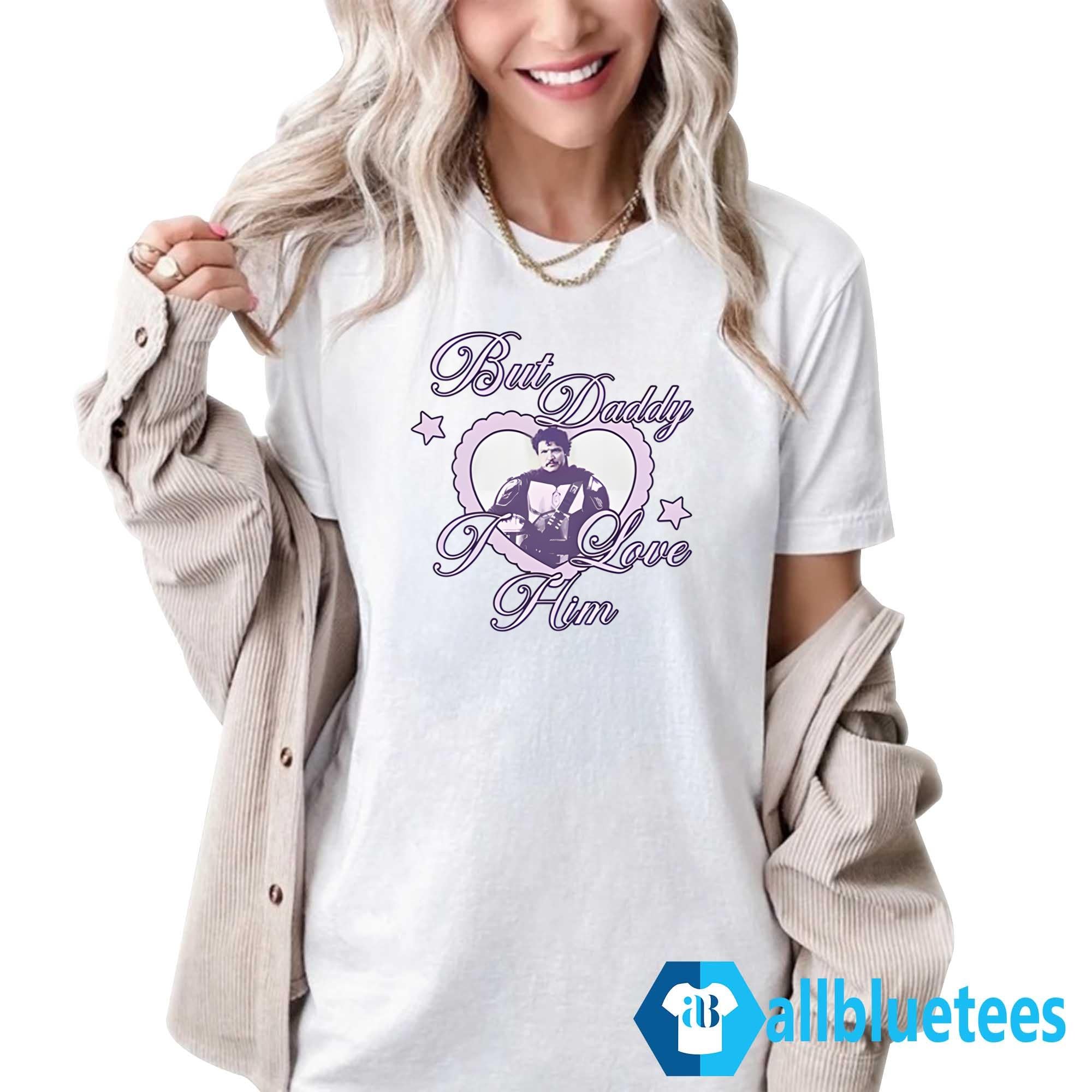 Pedro Pascal But Daddy I Love Him Shirt