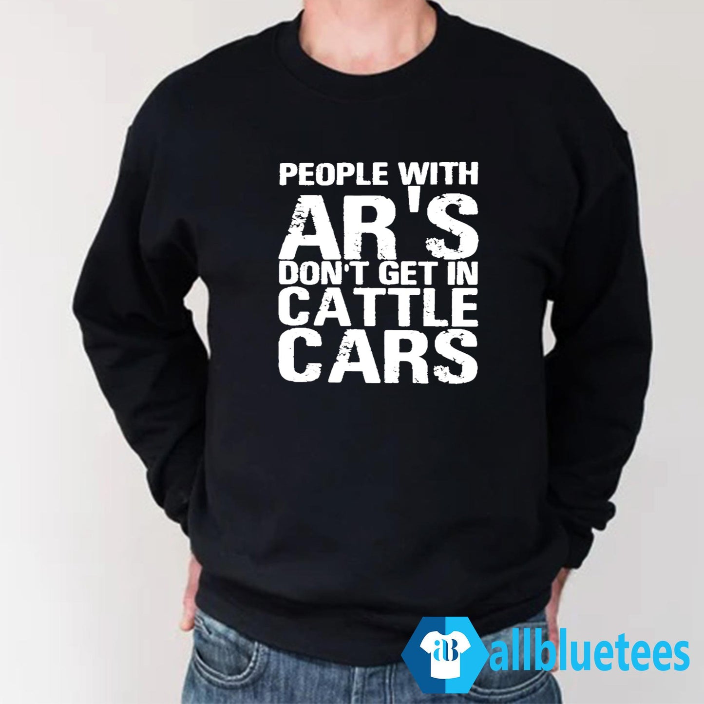 People With Ar’s Don’t Get In Cattle Cars Shirt