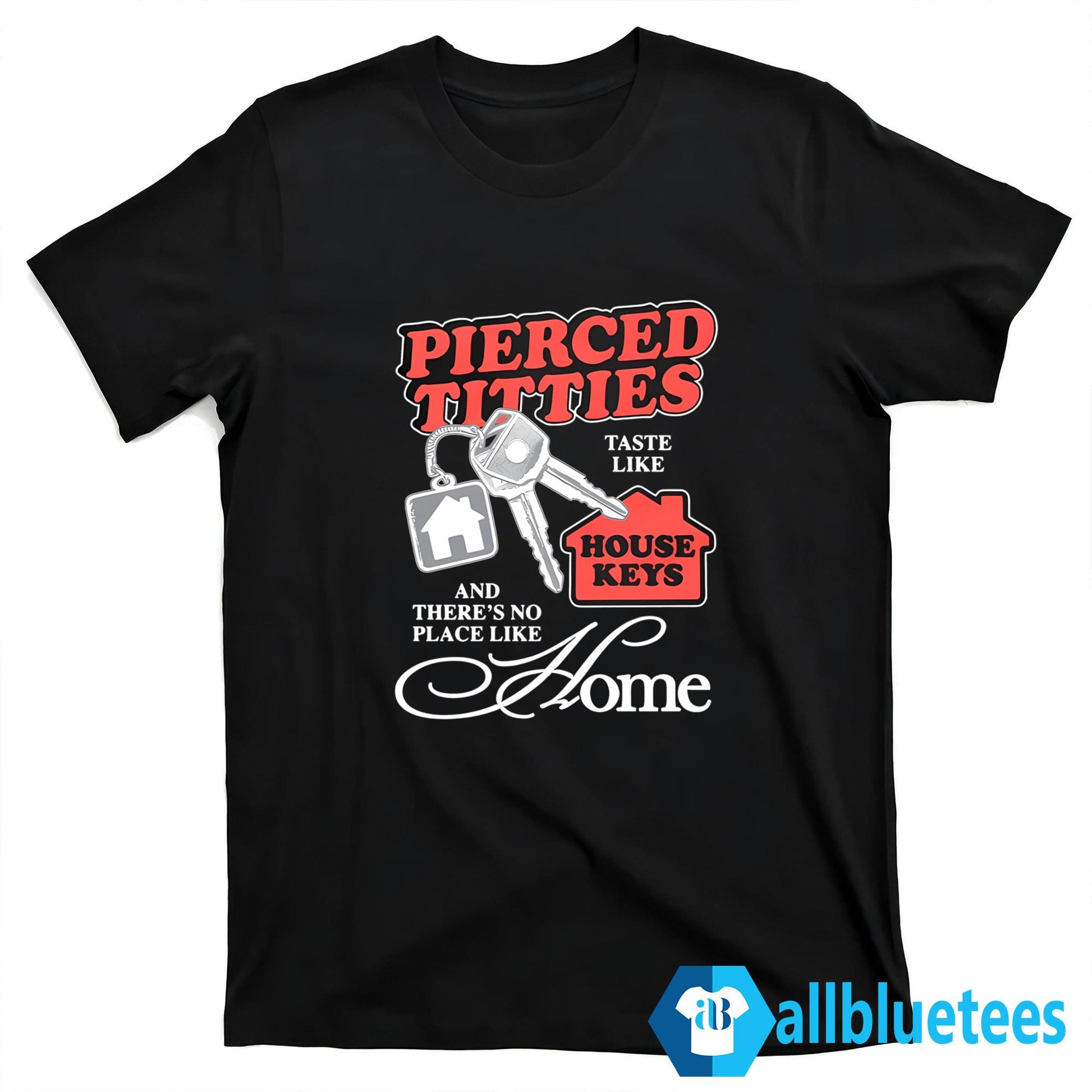 Pierced Titties Taste Like House Keys And There Is No Place Like Home Shirt