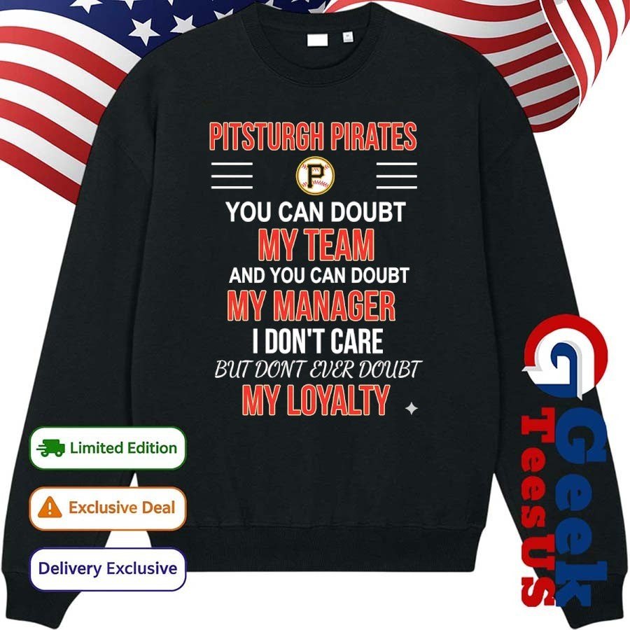 Pittsburgh Pirates you can doubt my team and you can doubt my manager I don’t care but don’t ever doubt my loyalty shirt