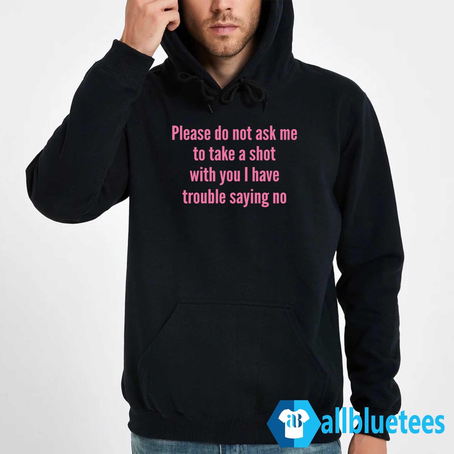 Please Do Not Ask Me To Take A Shot With You I Have Trouble Saying No Shirt