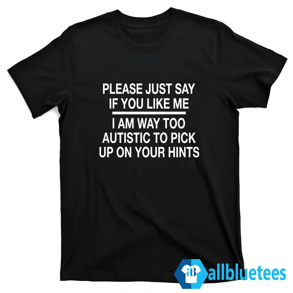 Please Just Say If You Like Me Shirt