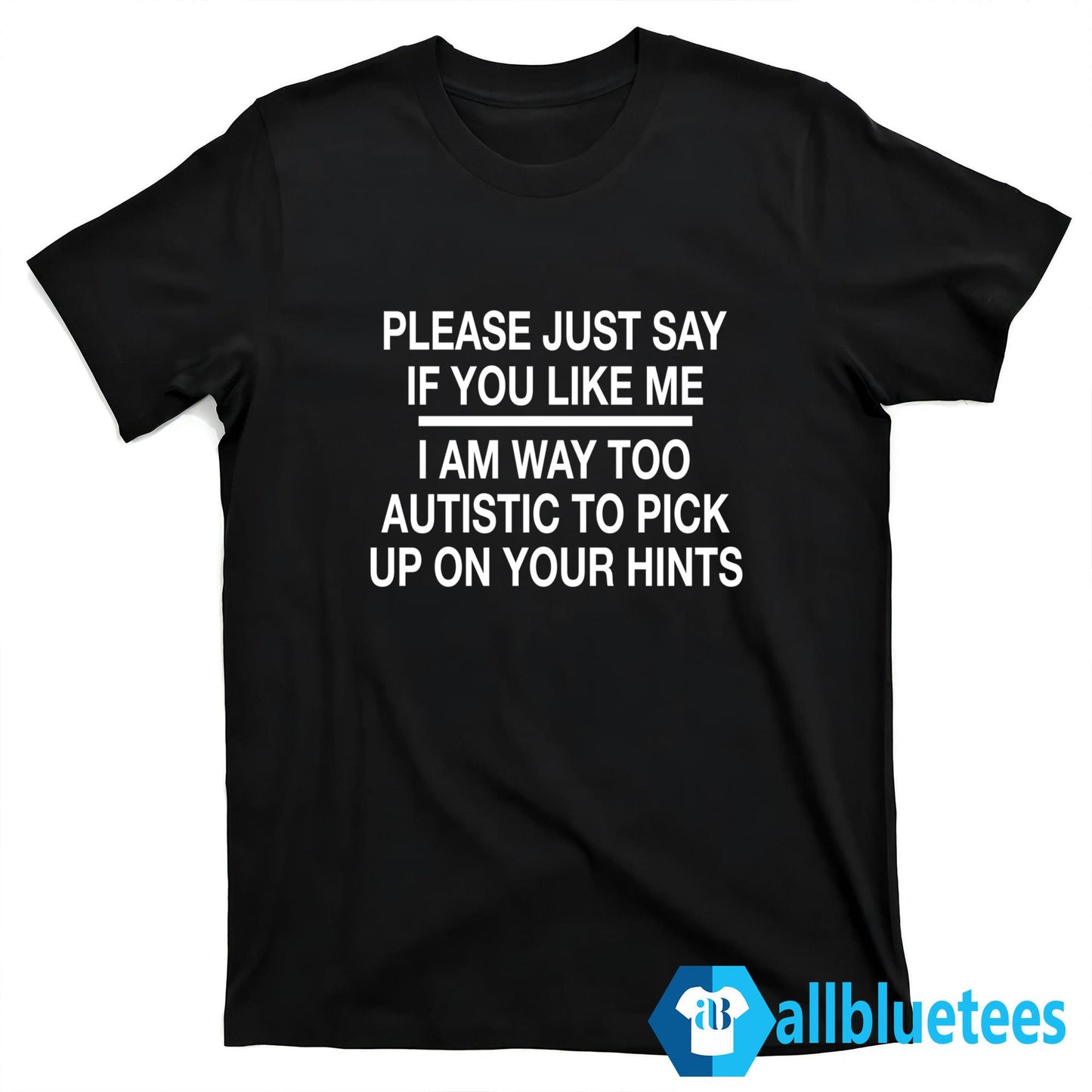Please Just Say If You Like Me Shirt