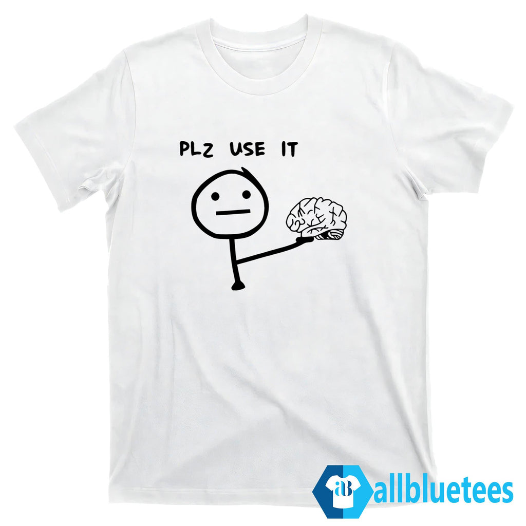 Plz Use It Brain Shirt