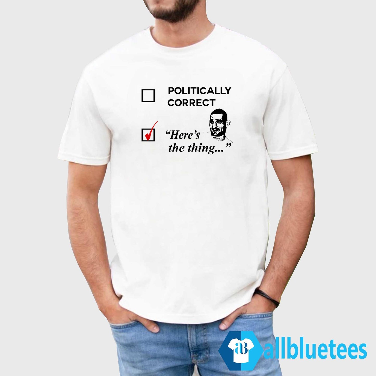 Politically Correct Here’s The Thing Shirt