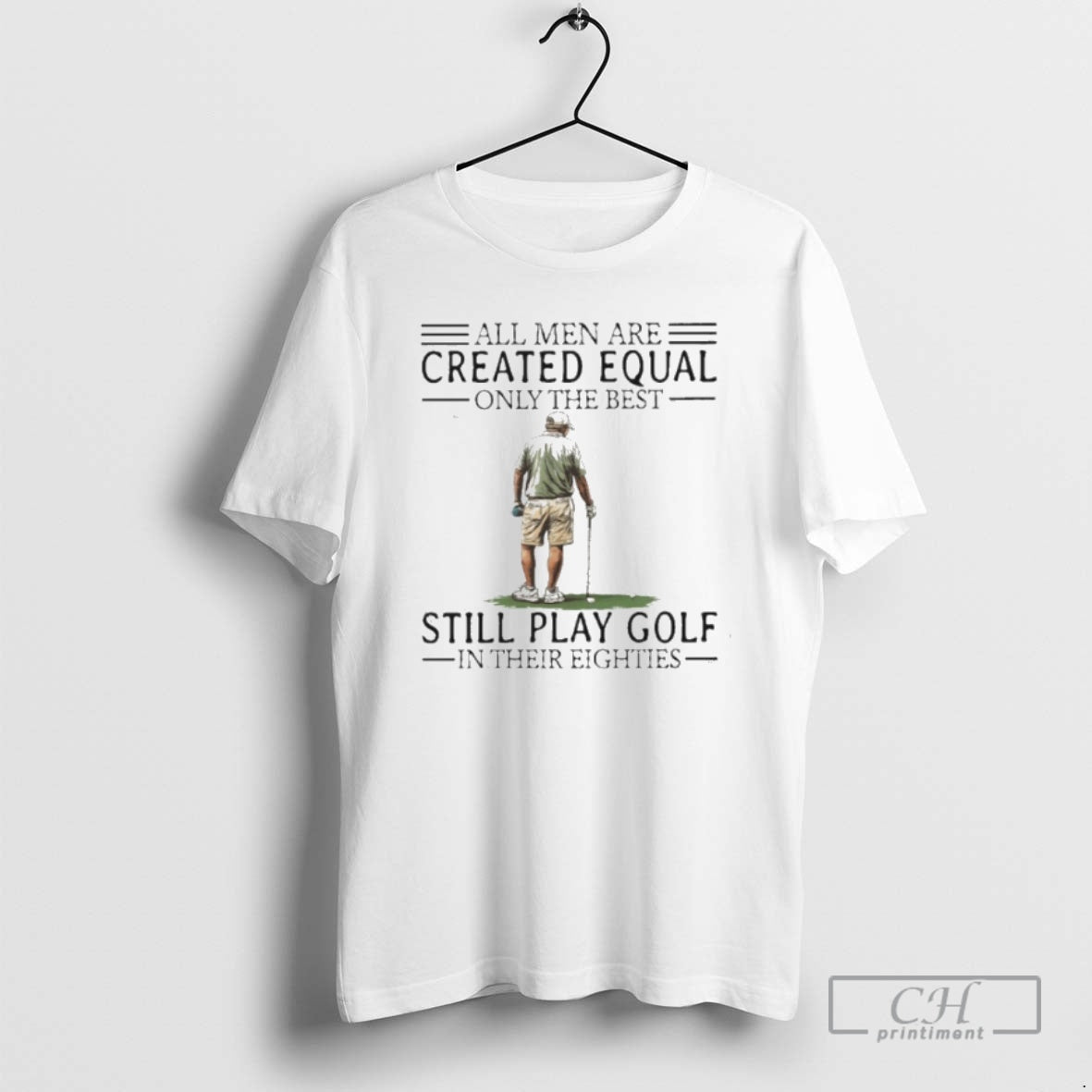 Premium All Men Are Created Equal Only The Best Still Play Golf In Their Eighties