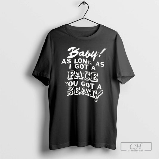 Premium Baby As Long As I Got A Face You Got A Seat Shirt Sweater