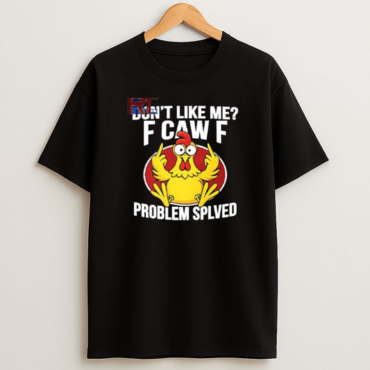 Premium Dont Like Me F Caw F Problem Solved Sweatshirt Tee