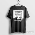 Premium Fuck Golf I Hate Golf Stupid Fucking Idiot Sport All My Friends Hate People