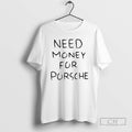 Premium Funny Need Money For Porsche Text Shirt Sweater
