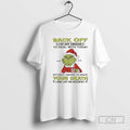 Premium Grinch Christmas Back Off Ive Got Enough To Deal With Today Without Having To