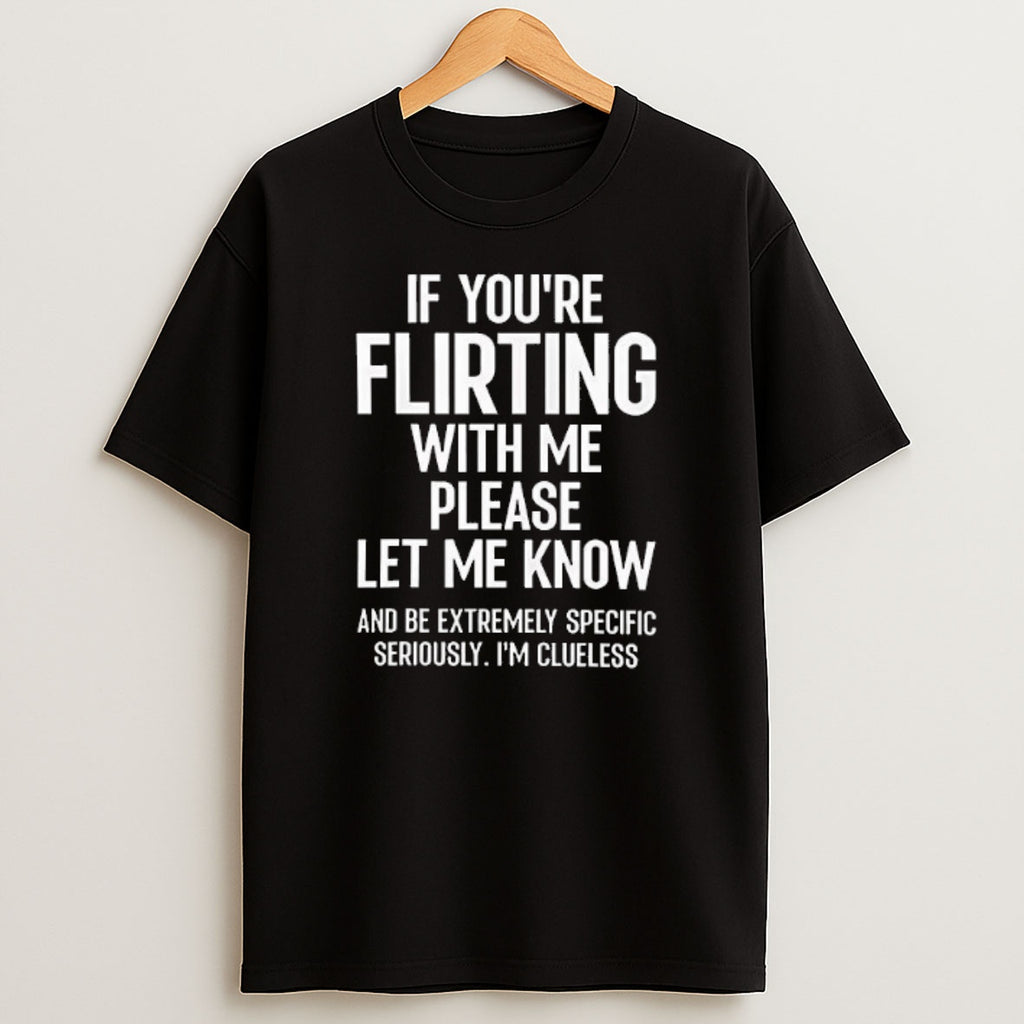 Premium If You Are Flirting With Me Please Let Know Sweatshirt Tee