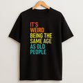 Premium Its Weird Being The Same Age As Old People Sweatshirt Tee