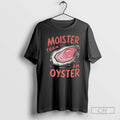 Premium Moister Than An Oyster Shirt Sweater