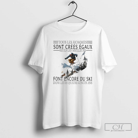 Premium Tous Les Hommes Sont Crees Egaux Seuls Les Meilleurs Font Encore Du Ski