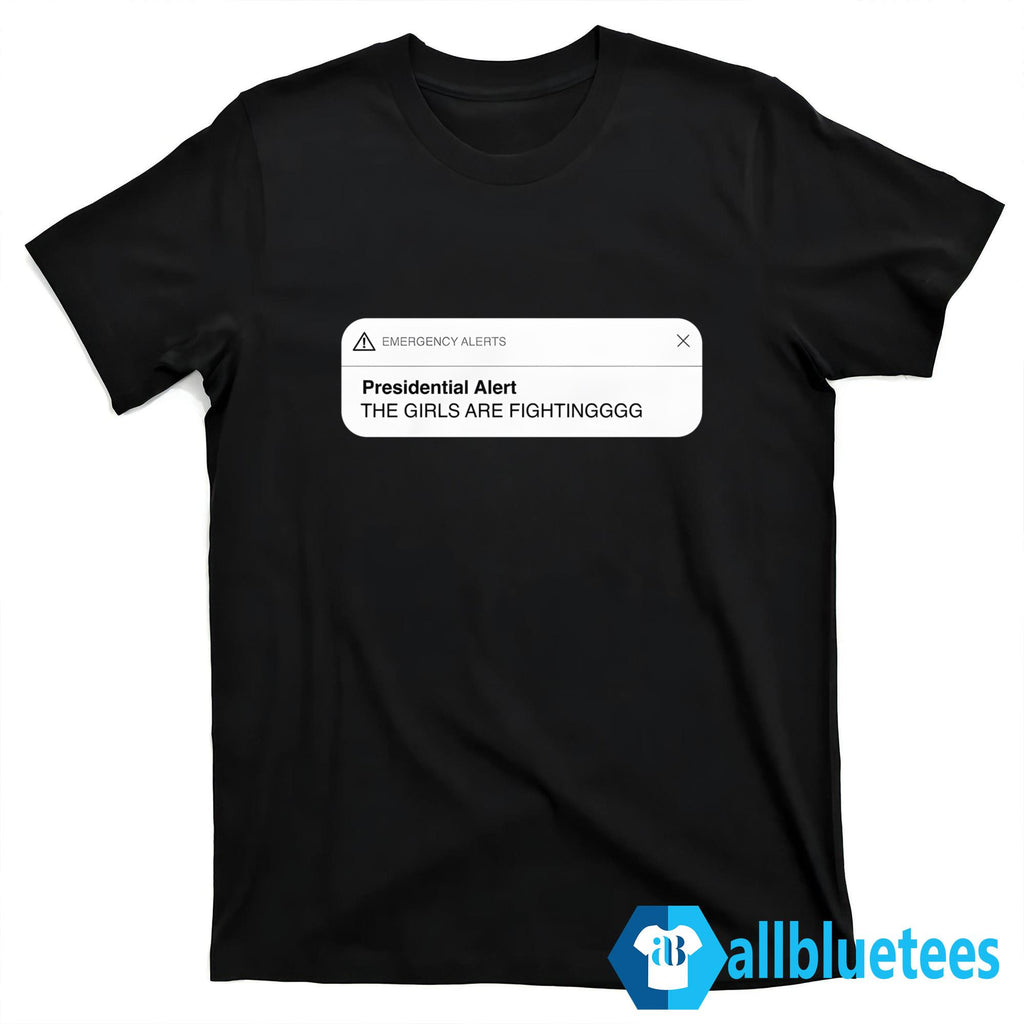 Presidential Alert The Girls Are Fighting Shirt