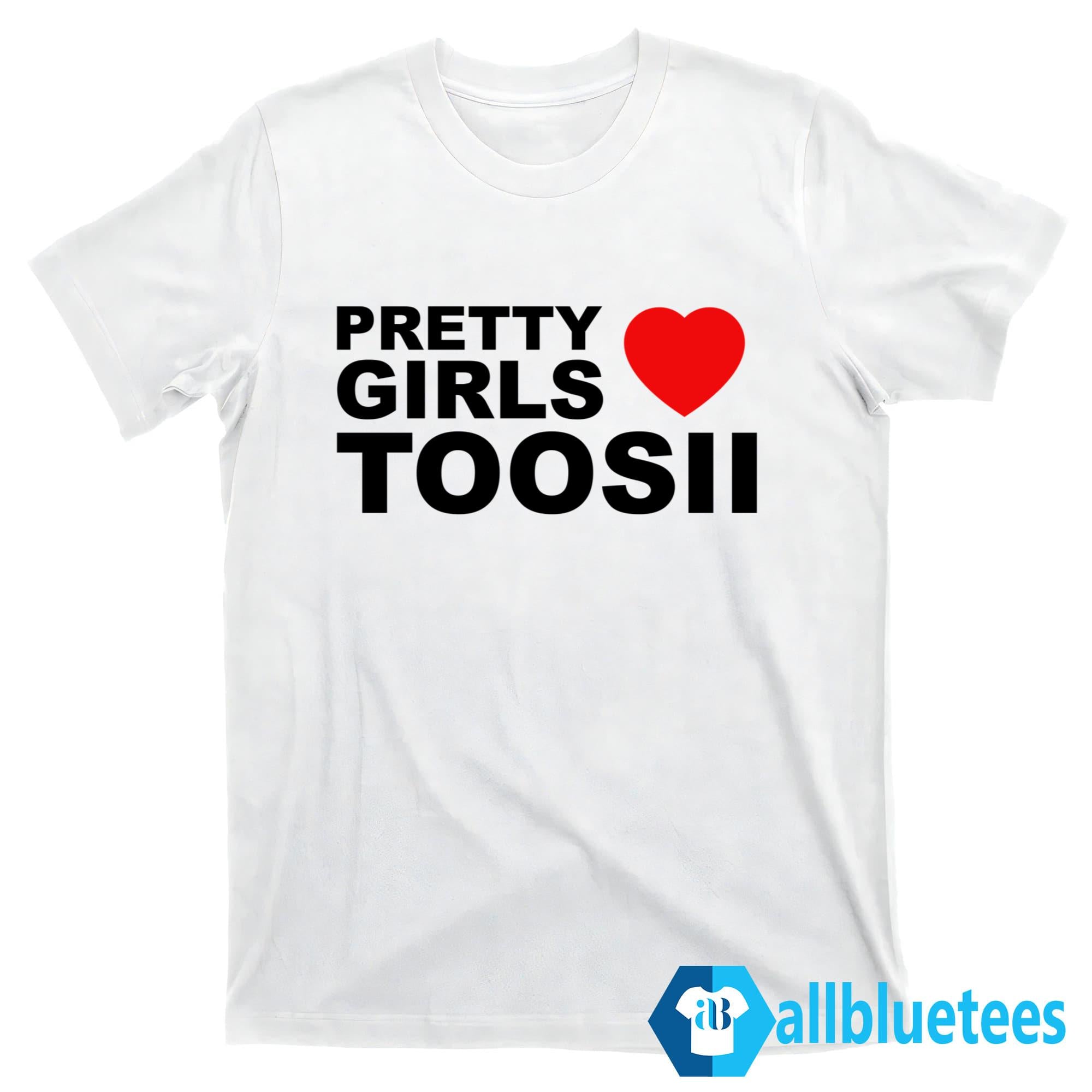 Pretty Girls Love Toosii Shirt