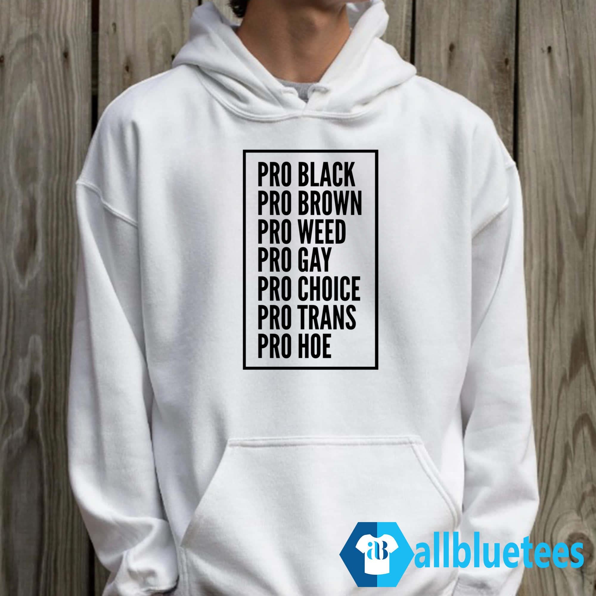 Pro Black Pro Brown Pro Weed Pro Gay Pro Choice Pro Trans Pro Hoe Shirt