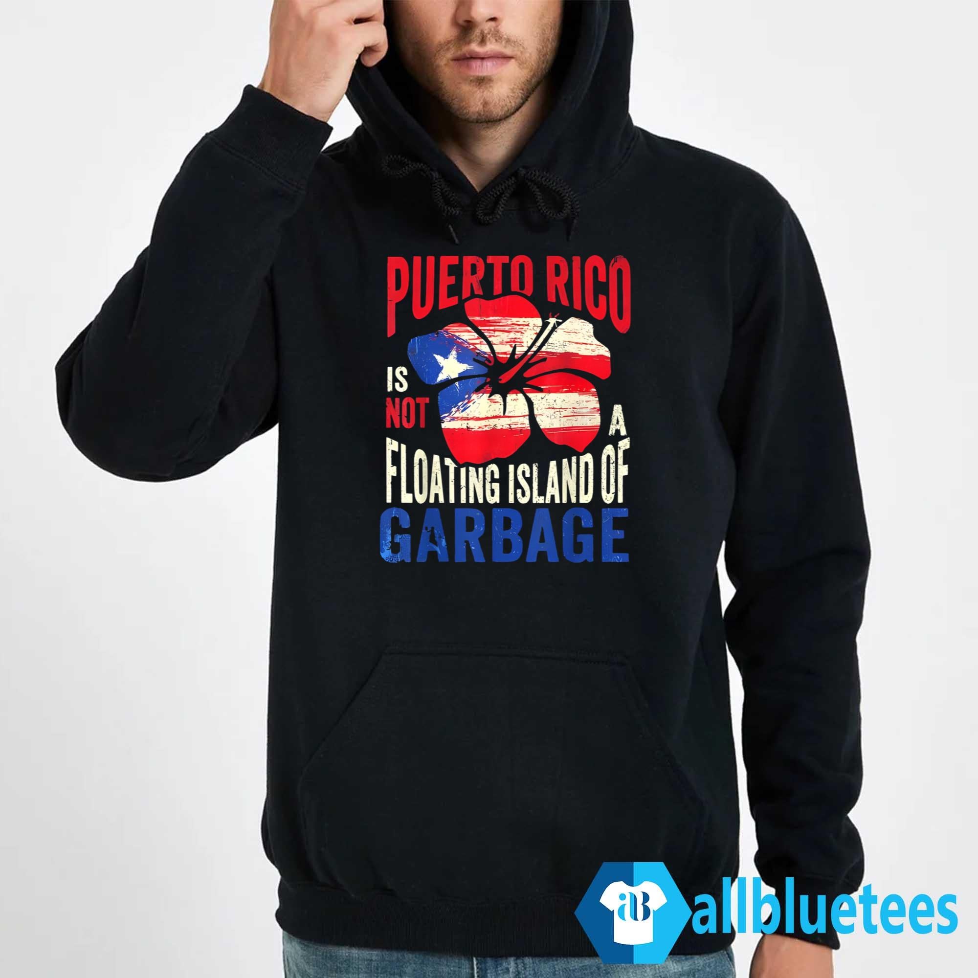 Puerto Rico Is Not A Floating Island Of Garbage Shirt