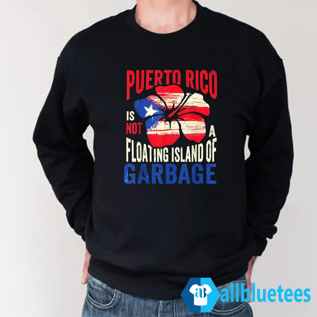 Puerto Rico Is Not A Floating Island Of Garbage Shirt