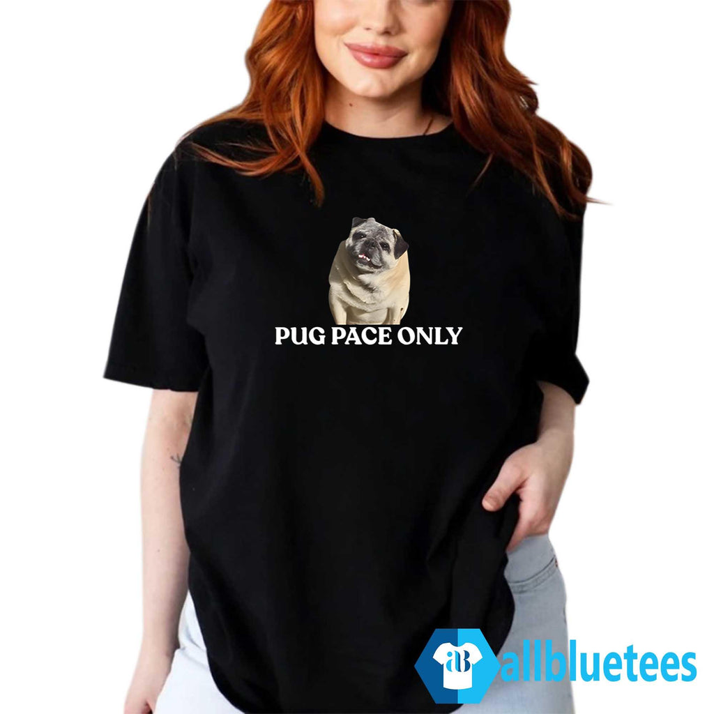 Pug Pace Only Shirt