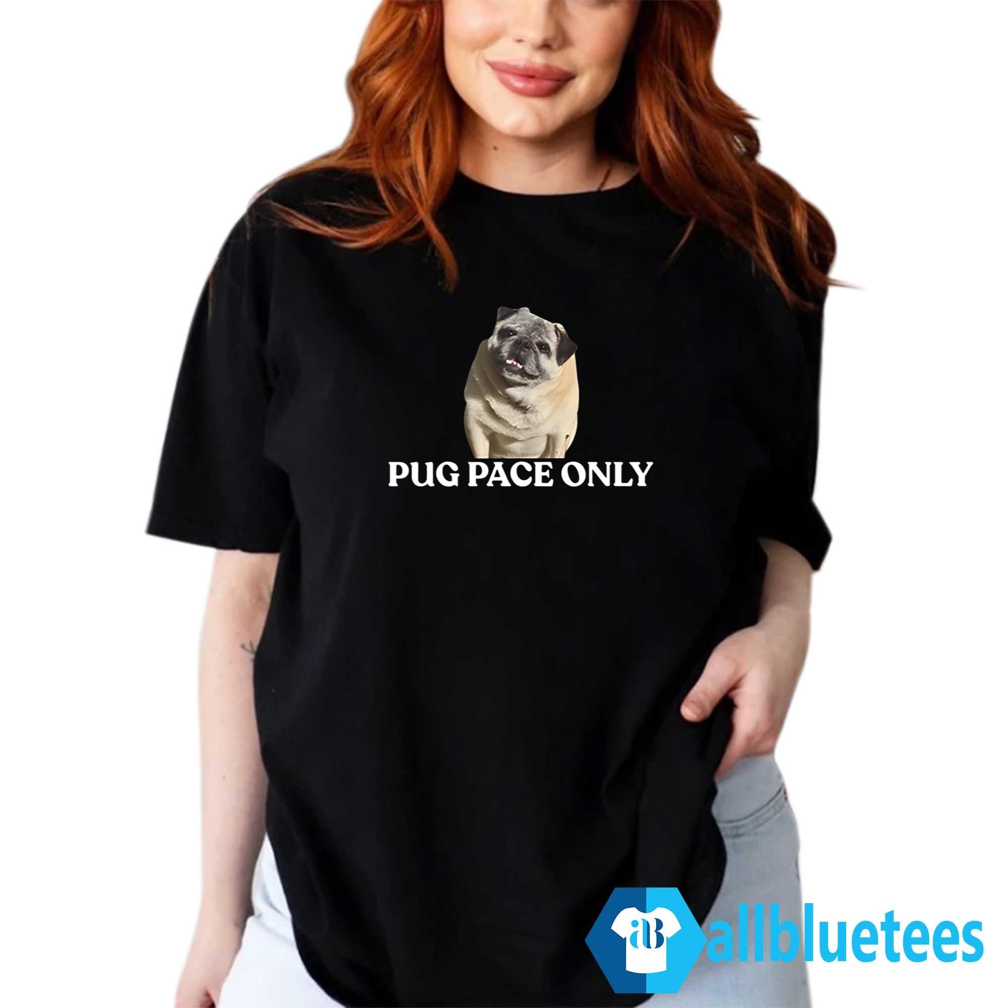 Pug Pace Only Shirt